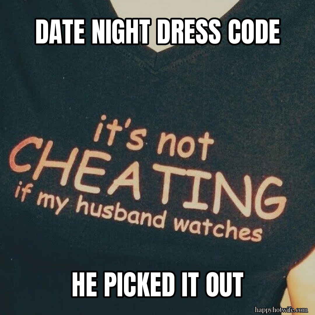 Cuckold meme: "Date night dress code" "He picked it out". A t-shirt that says it's not cheating if my husband watches.