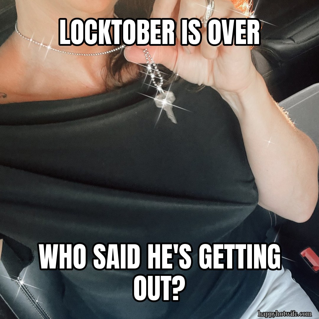 Cuckold meme: "Locktober is over" "Who said he's getting out?". Happy Hotwife holding up the silver key necklace she wears.