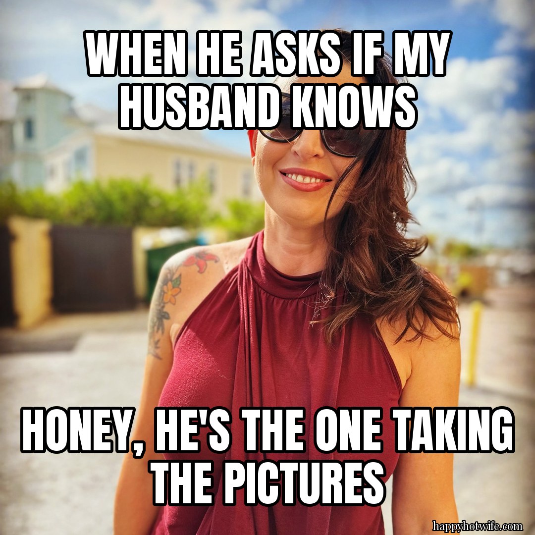 Hotwife meme: "When he asks if my husband knows" "Honey, he's the one taking the pictures". Happy Hotwife in a red halter top on a sunny street.