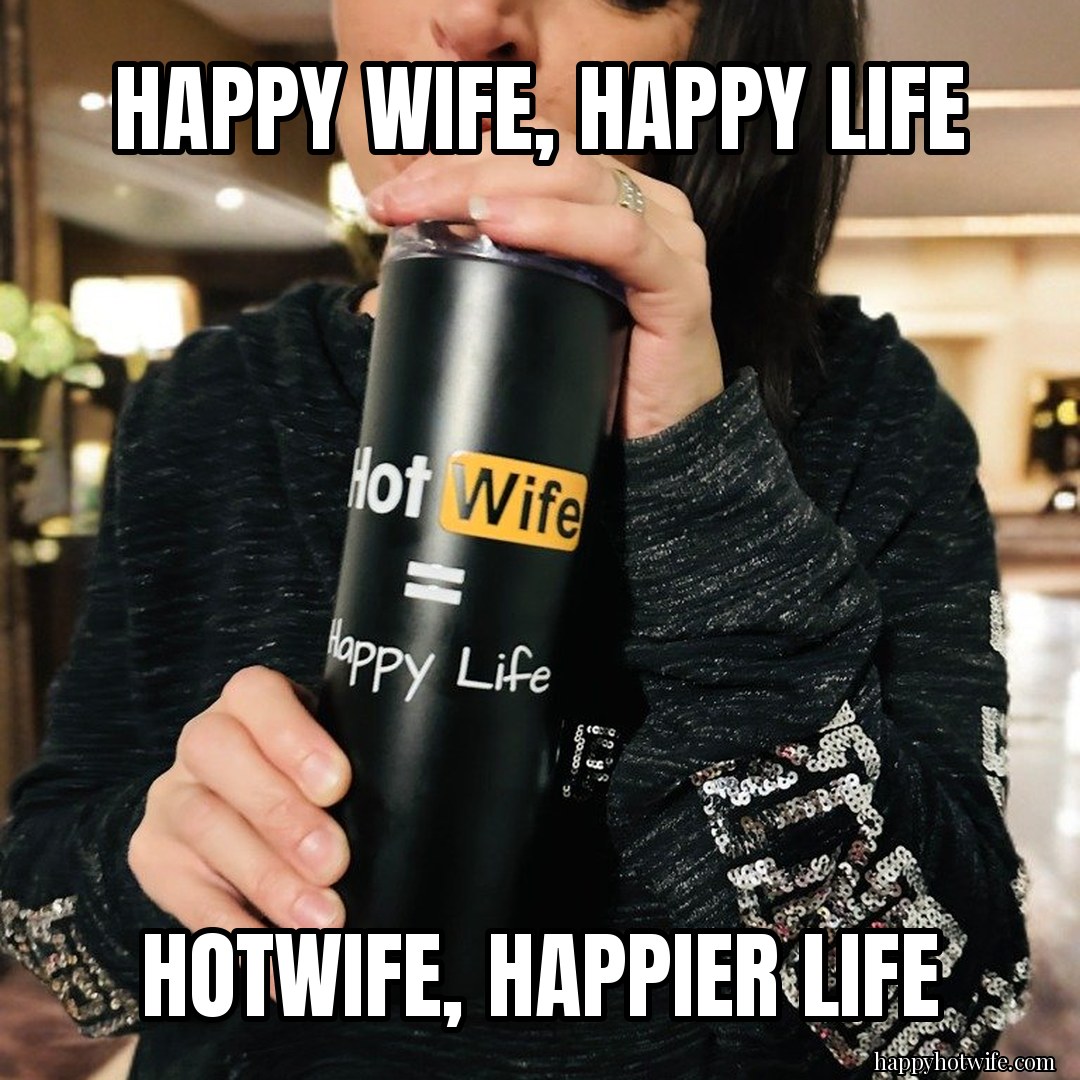 Hotwife meme: "Happy wife, happy life" "Hotwife, happier life". Happy Hotwife holding a Hotwife Happy Life tumbler.