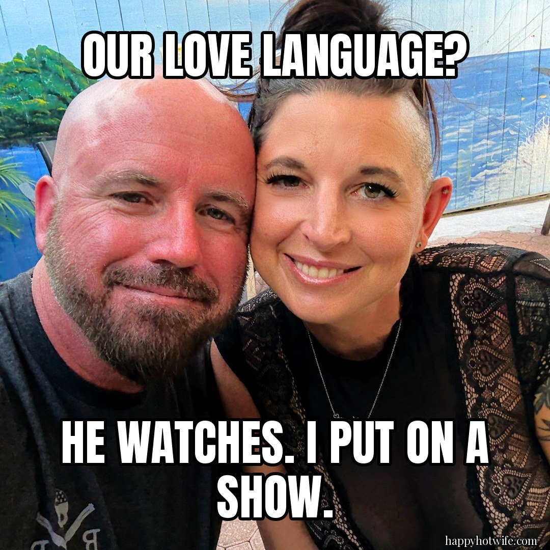 Hotwife meme: "Our love language?" "He watches. I put on a show.". Happy Hotwife and her husband smiling together.